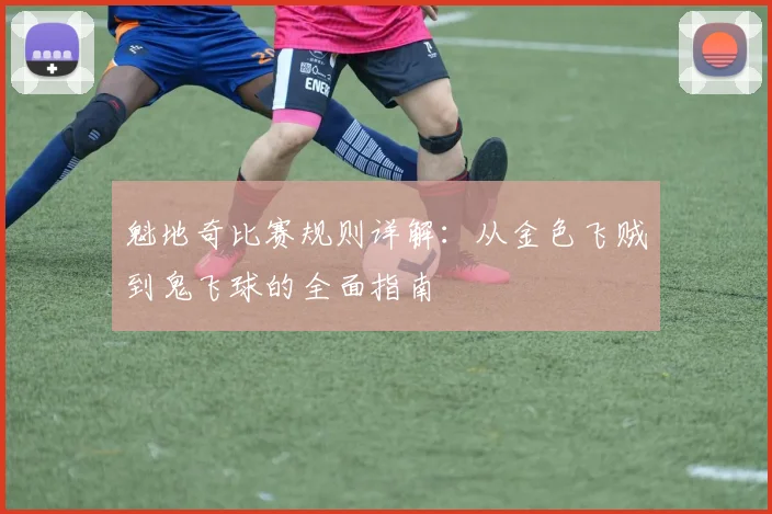 魁地奇比赛规则详解：从金色飞贼到鬼飞球的全面指南