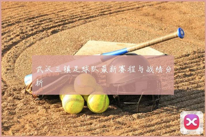 武汉三镇足球队最新赛程与战绩分析